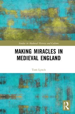 Making Miracles in Medieval England - Tom Lynch - cover