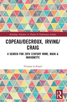 Copeau/Decroux, Irving/Craig: A Search for 20th Century Mime, Mask & Marionette - Thomas Leabhart - cover