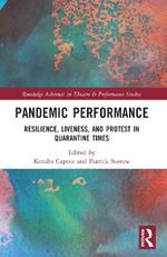 Pandemic Performance: Resilience, Liveness, and Protest in Quarantine Times