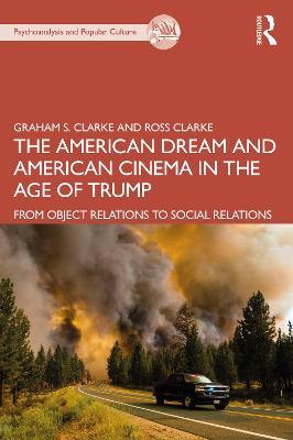 The American Dream and American Cinema in the Age of Trump: From Object Relations to Social Relations - Graham S. Clarke,Ross Clarke - cover