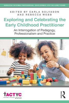 Exploring and Celebrating the Early Childhood Practitioner: An Interrogation of Pedagogy, Professionalism and Practice - cover