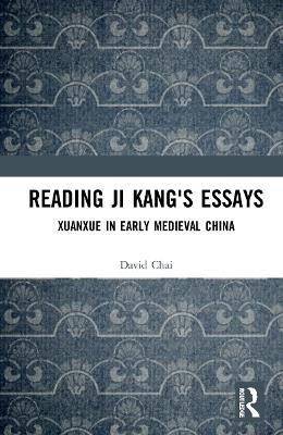 Reading Ji Kang's Essays: Xuanxue in Early Medieval China - David Chai - cover