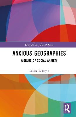 Anxious Geographies: Worlds of Social Anxiety - Louise E. Boyle - cover