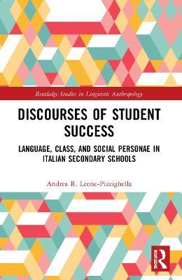 Discourses of Student Success: Language, Class, and Social Personae in Italian Secondary Schools - Andrea R. Leone-Pizzighella - cover