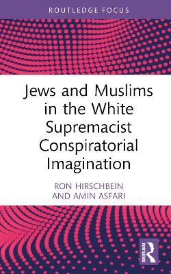 Jews and Muslims in the White Supremacist Conspiratorial Imagination - Ron Hirschbein,Amin Asfari - cover