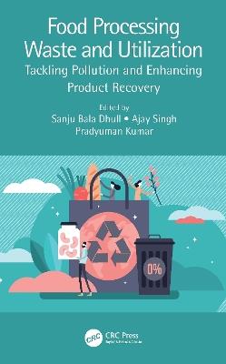 Food Processing Waste and Utilization: Tackling Pollution and Enhancing Product Recovery - cover