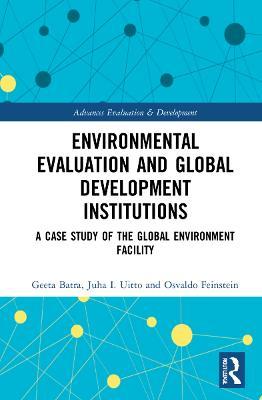Environmental Evaluation and Global Development Institutions: A Case Study of the Global Environment Facility - Geeta Batra,Juha I. Uitto,Osvaldo N. Feinstein - cover