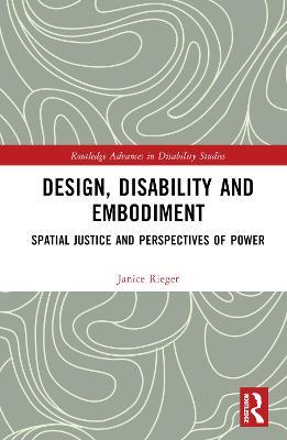 Design, Disability and Embodiment: Spatial Justice and Perspectives of Power - Janice Rieger - cover