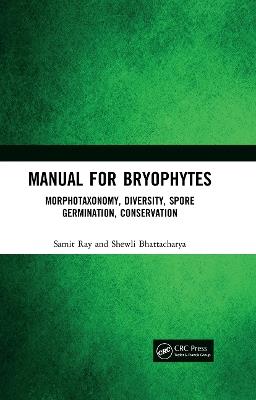 Manual for Bryophytes: Morphotaxonomy, Diversity, Spore Germination, Conservation - Samit Ray,Shewli Bhattacharya - cover