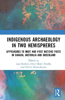 Indigenous Archaeology in Two Hemispheres: Approaches to Inuit and First Nations Pasts in Canada, Australia and Greenland - cover