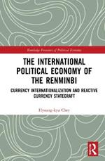 The International Political Economy of the Renminbi: Currency Internationalization and Reactive Currency Statecraft