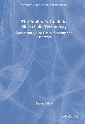 The Auditor’s Guide to Blockchain Technology: Architecture, Use Cases, Security and Assurance - Shaun Aghili - cover