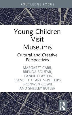 Young Children Visit Museums: Cultural and Creative Perspectives - Margaret Carr,Brenda Soutar,Leanne Clayton - cover
