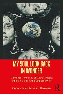 My Soul Look Back in Wonder: Memories from a Life of Study, Struggle, and Doin Battle in the Language Wars - Geneva Napoleon Smitherman - cover