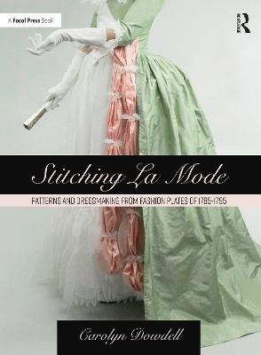 Stitching La Mode: Patterns and Dressmaking from Fashion Plates of 1785-1795 - Carolyn Dowdell - cover