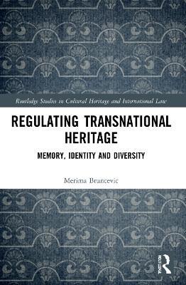 Regulating Transnational Heritage: Memory, Identity and Diversity - Merima Bruncevic - cover