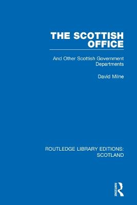 The Scottish Office: And Other Scottish Government Departments - David Milne - cover