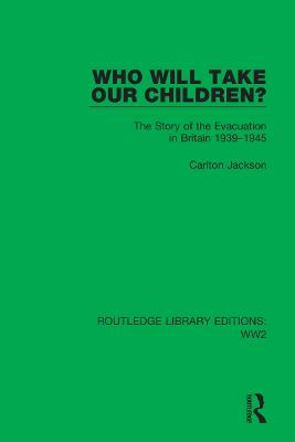 Who Will Take Our Children?: The Story of the Evacuation in Britain 1939–1945 - Carlton Jackson - cover