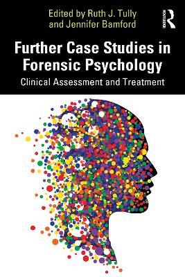Further Case Studies in Forensic Psychology: Clinical Assessment and Treatment - cover