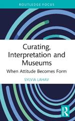 Curating, Interpretation and Museums: When Attitude Becomes Form