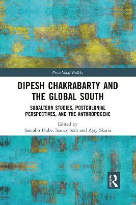 Dipesh Chakrabarty and the Global South: Subaltern Studies, Postcolonial Perspectives, and the Anthropocene - cover