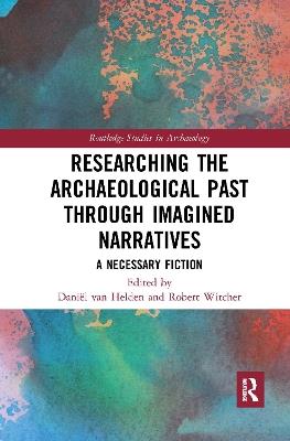 Researching the Archaeological Past through Imagined Narratives: A Necessary Fiction - cover