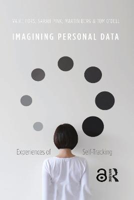 Imagining Personal Data: Experiences of Self-Tracking - Vaike Fors,Sarah Pink,Martin Berg - cover