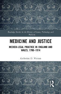 Medicine and Justice: Medico-Legal Practice in England and Wales, 1700–1914 - Katherine Watson - cover