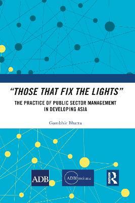 “Those That Fix the Lights”: The Practice of Public Sector Management in Developing Asia - Gambhir Bhatta - cover