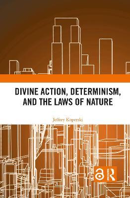 Divine Action, Determinism, and the Laws of Nature - Jeffrey Koperski - cover