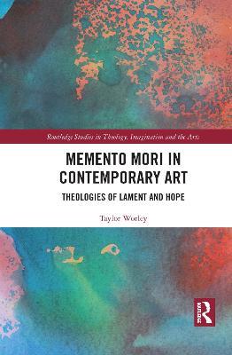 Memento Mori in Contemporary Art: Theologies of Lament and Hope - Taylor Worley - cover