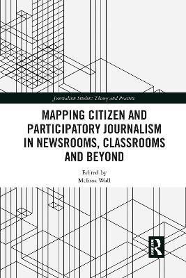 Mapping Citizen and Participatory Journalism in Newsrooms, Classrooms and Beyond - cover