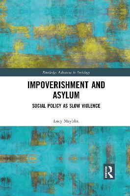 Impoverishment and Asylum: Social Policy as Slow Violence - Lucy Mayblin - cover