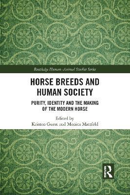 Horse Breeds and Human Society: Purity, Identity and the Making of the Modern Horse - cover