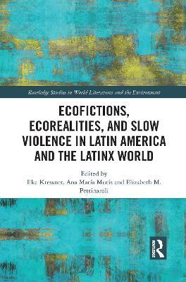 Ecofictions, Ecorealities, and Slow Violence in Latin America and the Latinx World - cover