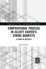 Compositional Process in Elliott Carter’s String Quartets: A Study in Sketches