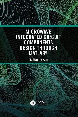 Microwave Integrated Circuit Components Design through MATLAB® - S Raghavan - cover