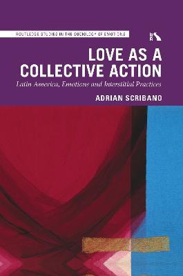 Love as a Collective Action: Latin America, Emotions and Interstitial Practices - Adrian Scribano - cover