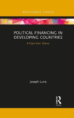 Political Financing in Developing Countries: A Case from Ghana - Joseph Luna - cover