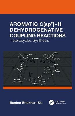 Aromatic C(sp2)-H Dehydrogenative Coupling Reactions: Heterocycles Synthesis - Bagher Eftekhari-Sis - cover