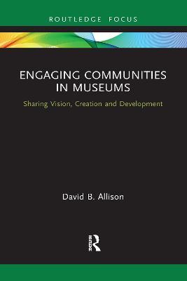 Engaging Communities in Museums: Sharing Vision, Creation and Development - David Allison - cover