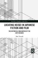 Locating Heisei in Japanese Fiction and Film: The Historical Imagination of the Lost Decades
