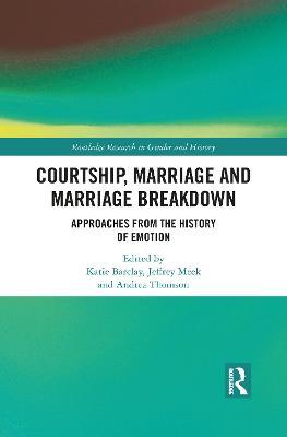 Courtship, Marriage and Marriage Breakdown: Approaches from the History of Emotion - cover