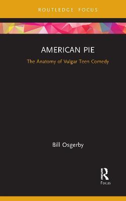 American Pie: The Anatomy of Vulgar Teen Comedy - Bill Osgerby - cover