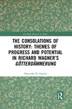 The Consolations of History: Themes of Progress and Potential in Richard Wagner’s Gotterdammerung