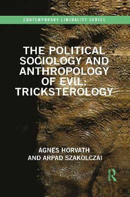 The Political Sociology and Anthropology of Evil: Tricksterology - Agnes Horvath,Arpad Szakolczai - cover
