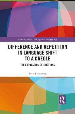 Difference and Repetition in Language Shift to a Creole: The Expression of Emotions - Maïa Ponsonnet - cover