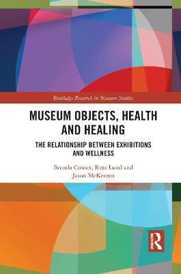 Museum Objects, Health and Healing: The Relationship between Exhibitions and Wellness - Brenda Cowan,Ross Laird,Jason McKeown - cover
