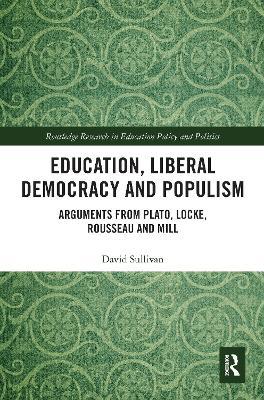 Education, Liberal Democracy and Populism: Arguments from Plato, Locke, Rousseau and Mill - David Sullivan - cover