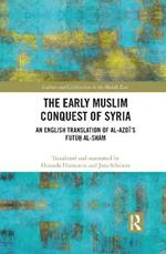 The Early Muslim Conquest of Syria: An English Translation of al-Azdi’s Futu? al-Sham